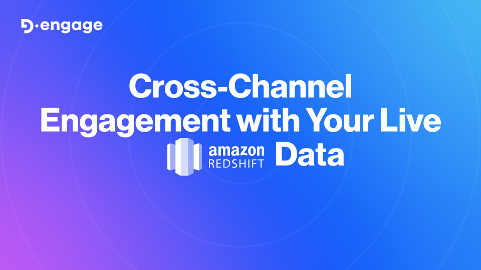 Cross-Channel Engagement with Your Live Amazon Redshift Data